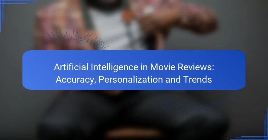 Artificial Intelligence in Movie Reviews: Accuracy, Personalization and Trends