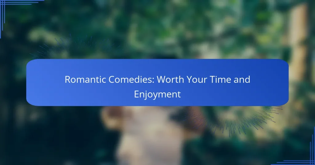 Romantic Comedies: Worth Your Time and Enjoyment