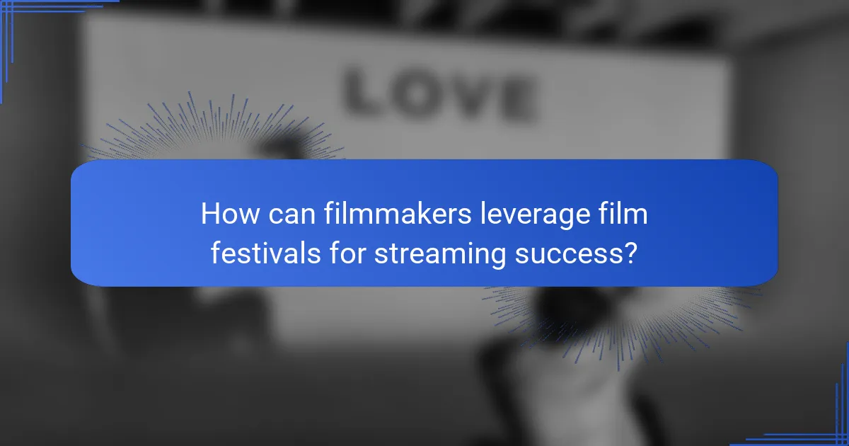How can filmmakers leverage film festivals for streaming success?