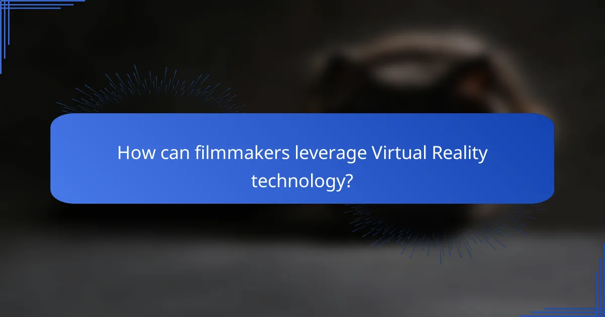 How can filmmakers leverage Virtual Reality technology?