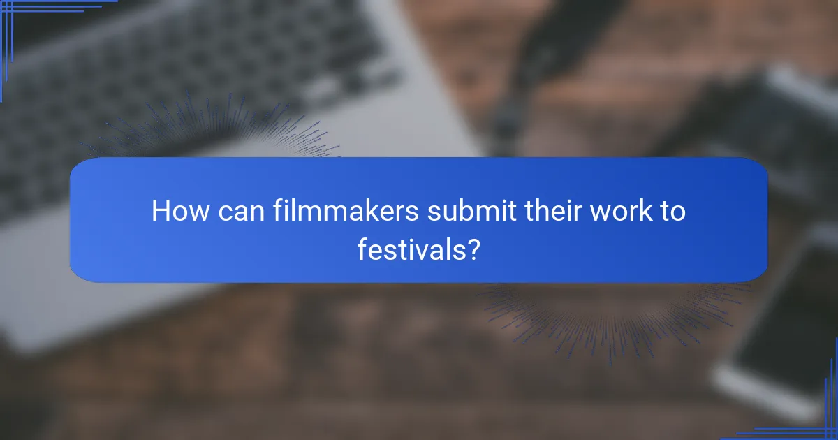 How can filmmakers submit their work to festivals?