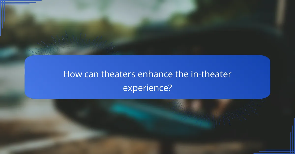 How can theaters enhance the in-theater experience?