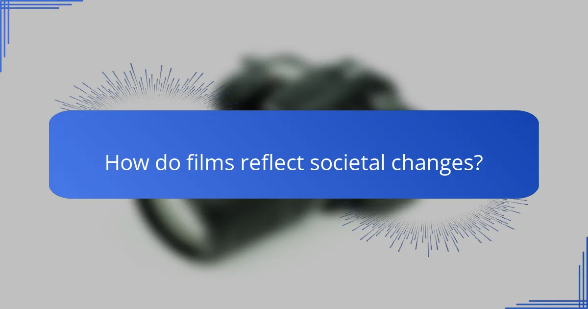 How do films reflect societal changes?