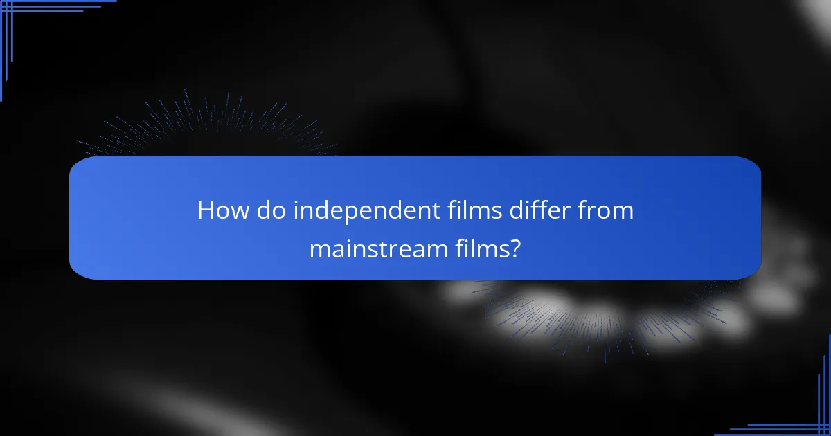 How do independent films differ from mainstream films?