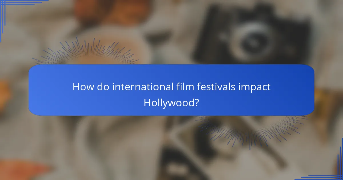 How do international film festivals impact Hollywood?
