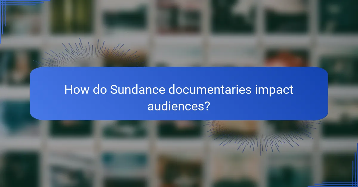 How do Sundance documentaries impact audiences?