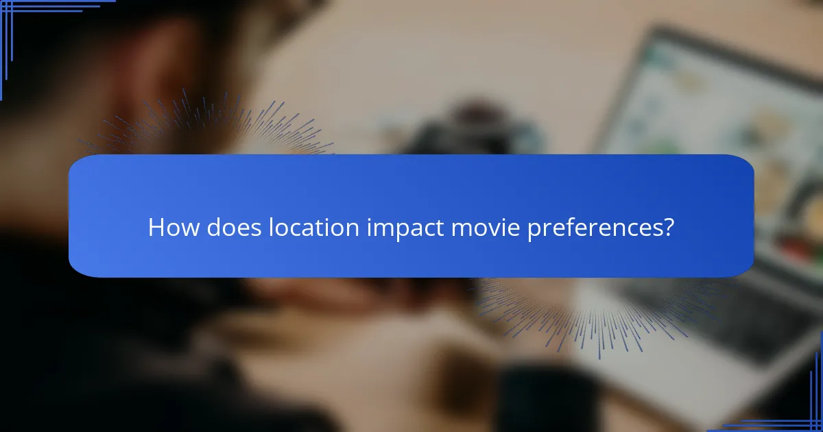 How does location impact movie preferences?