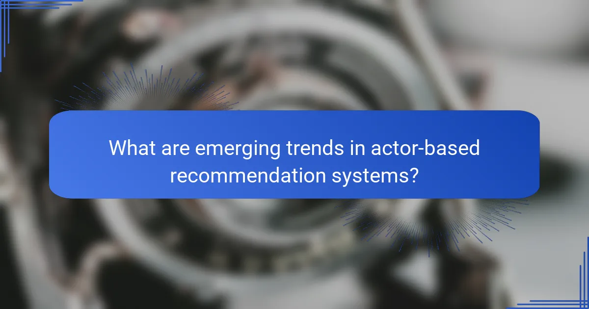 What are emerging trends in actor-based recommendation systems?