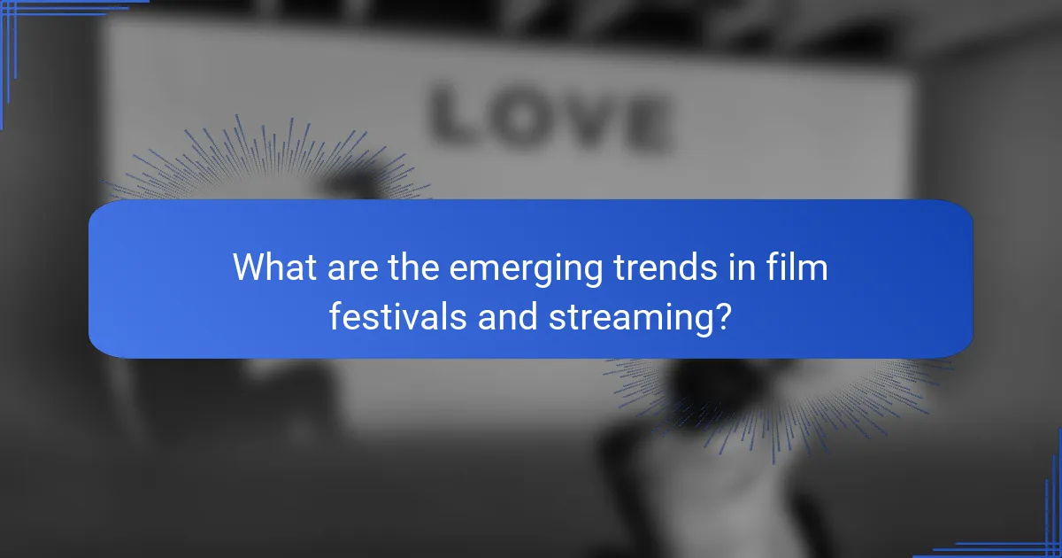 What are the emerging trends in film festivals and streaming?