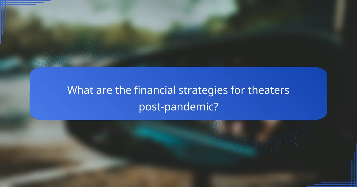 What are the financial strategies for theaters post-pandemic?
