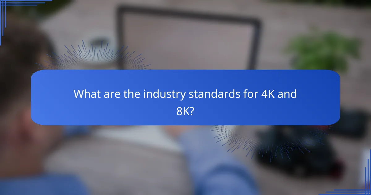 What are the industry standards for 4K and 8K?