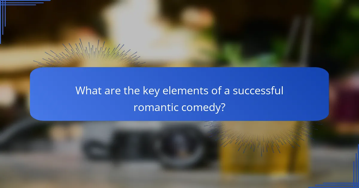 What are the key elements of a successful romantic comedy?