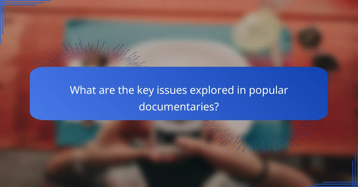 What are the key issues explored in popular documentaries?