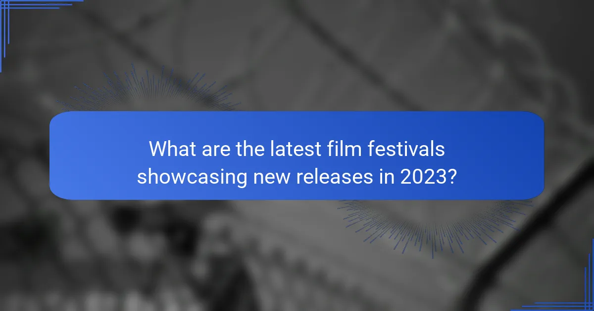 What are the latest film festivals showcasing new releases in 2023?