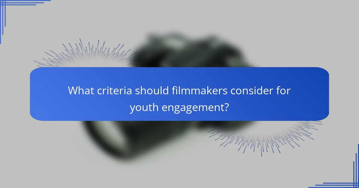 What criteria should filmmakers consider for youth engagement?