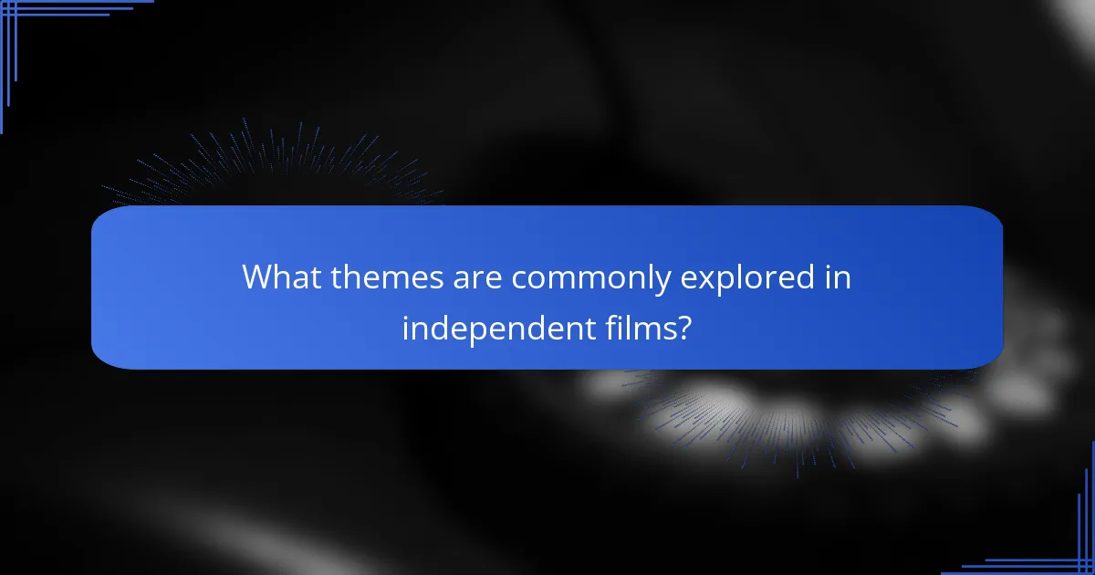 What themes are commonly explored in independent films?