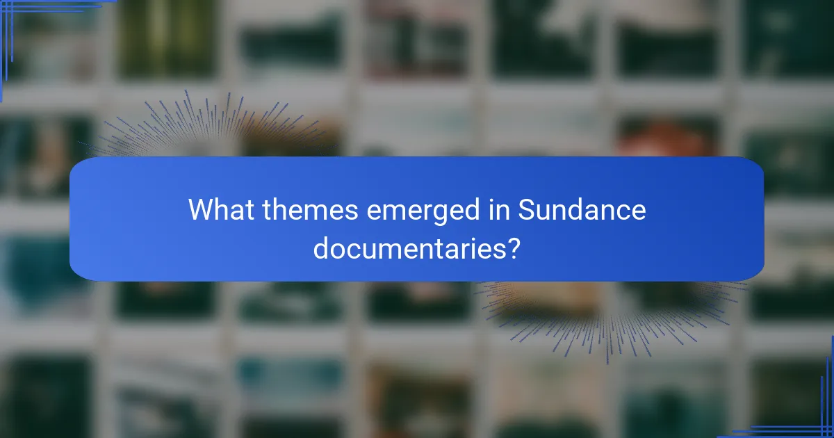 What themes emerged in Sundance documentaries?