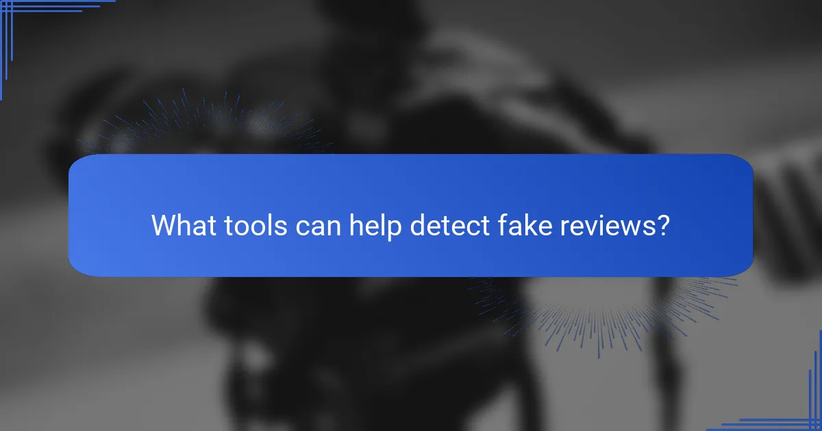 What tools can help detect fake reviews?